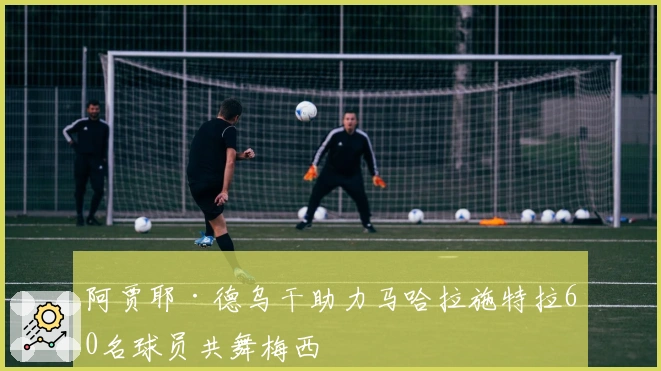 阿贾耶·德乌干助力马哈拉施特拉60名球员共舞梅西