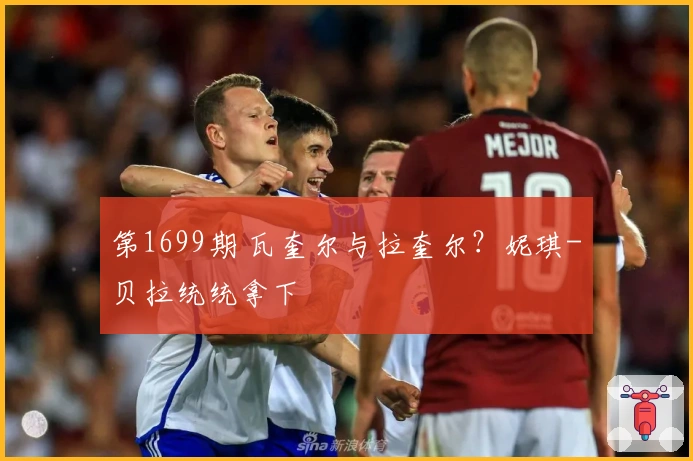 第1699期 瓦奎尔与拉奎尔？妮琪-贝拉统统拿下